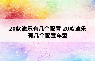 20款途乐有几个配置 20款途乐有几个配置车型